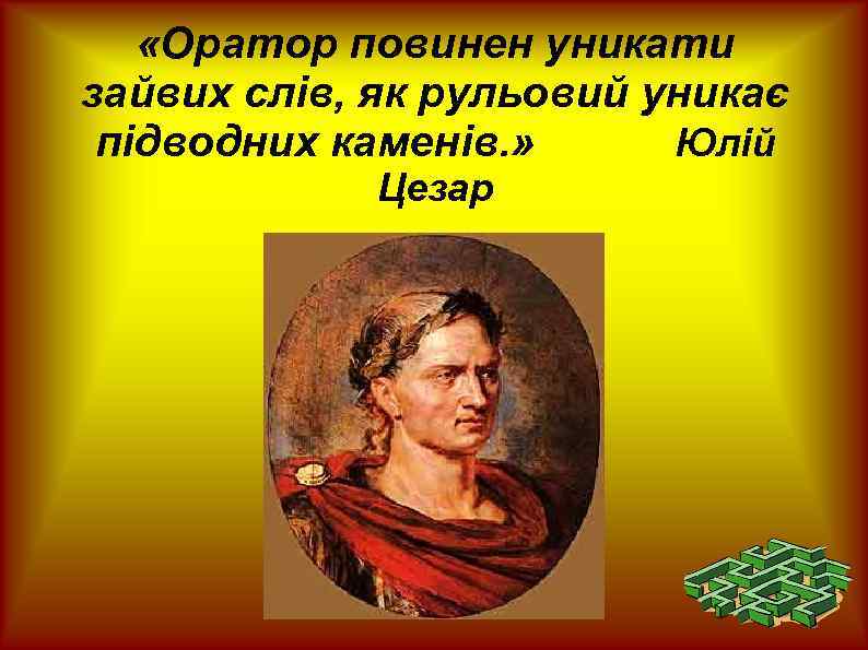  «Оратор повинен уникати зайвих слів, як рульовий уникає підводних каменів. » Юлій Цезар
