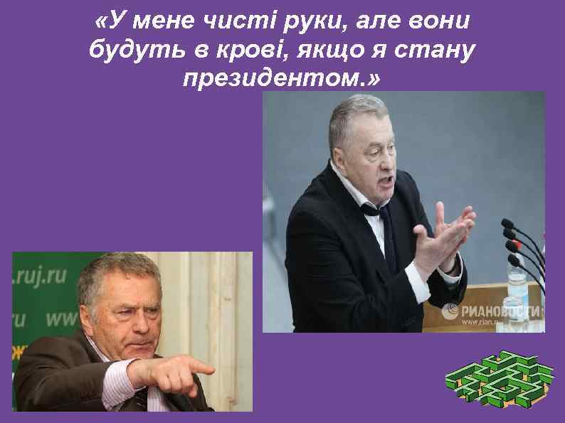  «У мене чисті руки, але вони будуть в крові, якщо я стану президентом.