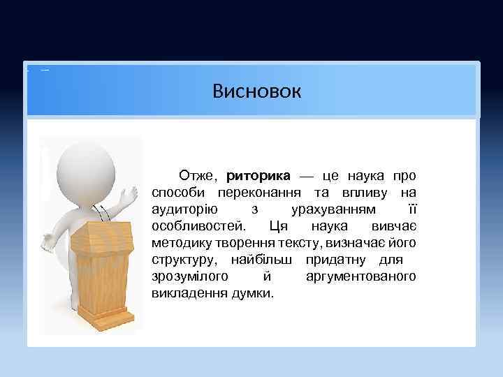 Висновок Отже, риторика — це наука про способи переконання та впливу на аудиторію з