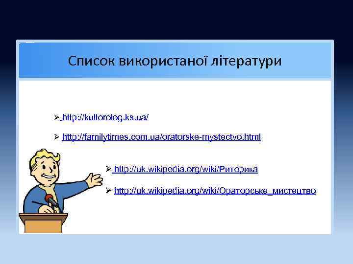 Список використаної літератури Ø http: //kultorolog. ks. ua/ Ø http: //familytimes. com. ua/oratorske-mystectvo. html