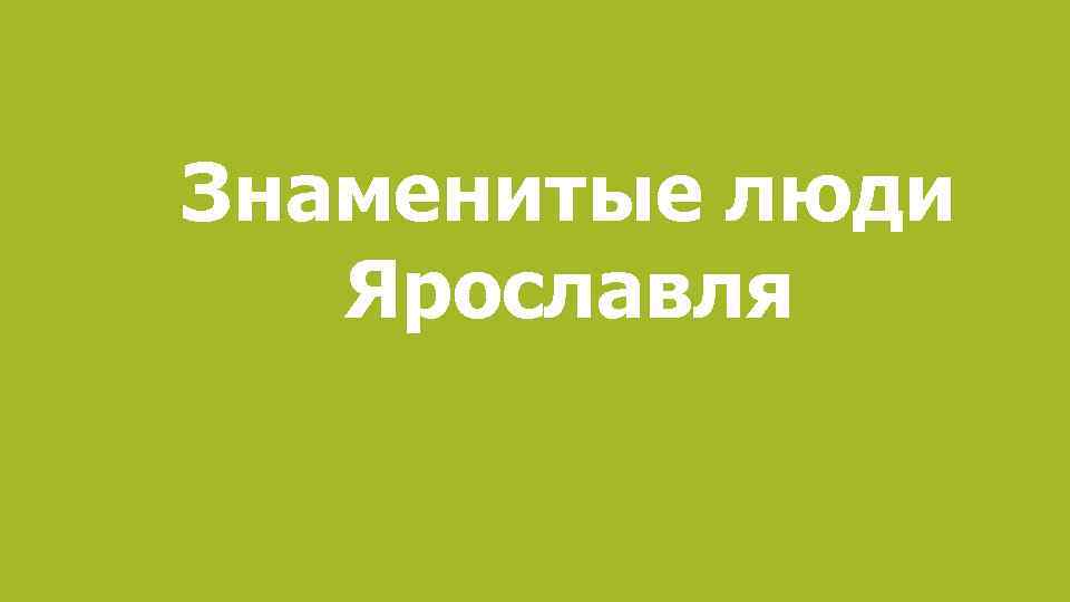 Знаменитые люди Ярославля 