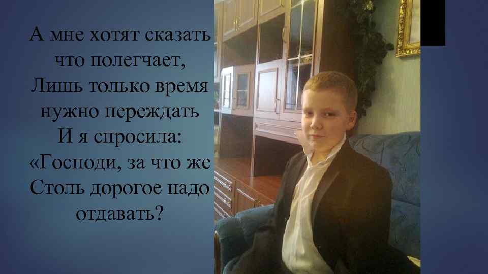 А мне хотят сказать что полегчает, Лишь только время нужно переждать И я спросила: