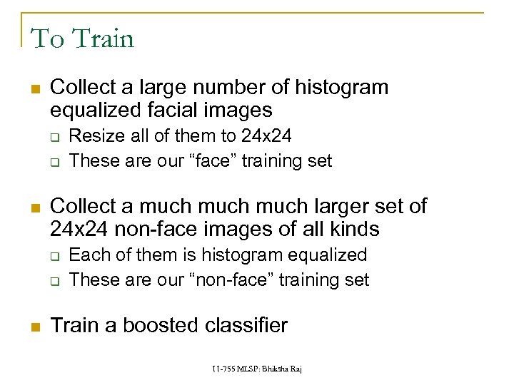 To Train Collect a large number of histogram equalized facial images q q Collect