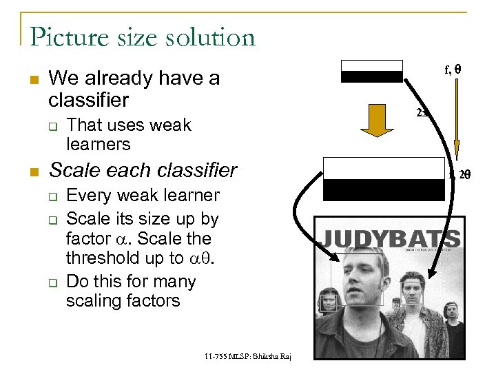 Picture size solution We already have a classifier q That uses weak learners Scale