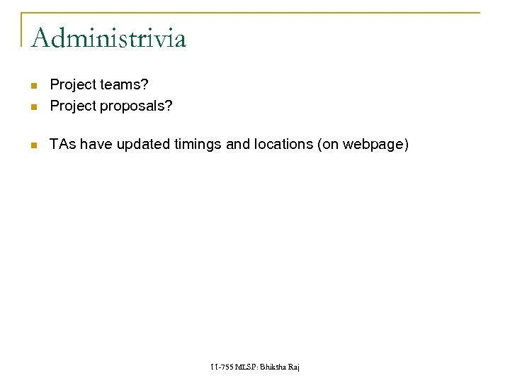 Administrivia Project teams? Project proposals? TAs have updated timings and locations (on webpage) 11
