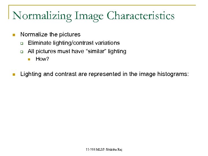 Normalizing Image Characteristics Normalize the pictures q Eliminate lighting/contrast variations q All pictures must