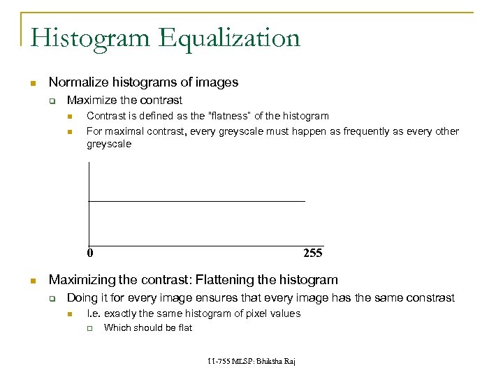 Histogram Equalization Normalize histograms of images q Maximize the contrast Contrast is defined as