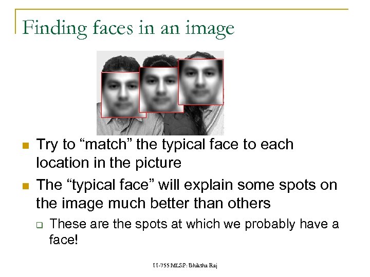 Finding faces in an image Try to “match” the typical face to each location