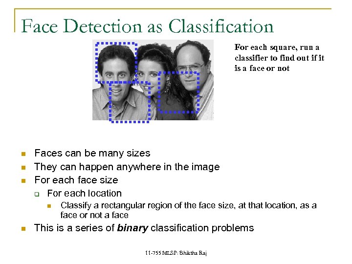 Face Detection as Classification For each square, run a classifier to find out if