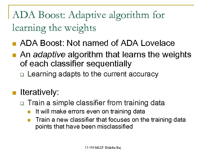 ADA Boost: Adaptive algorithm for learning the weights ADA Boost: Not named of ADA
