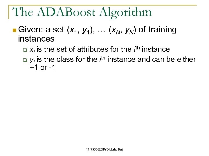 The ADABoost Algorithm Given: a set (x 1, y 1), … (x. N, y.