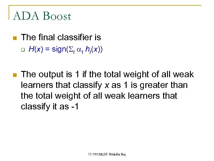 ADA Boost The final classifier is q H(x) = sign(St at ht(x)) The output