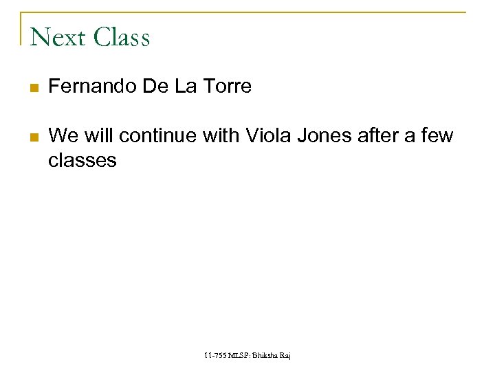 Next Class Fernando De La Torre We will continue with Viola Jones after a