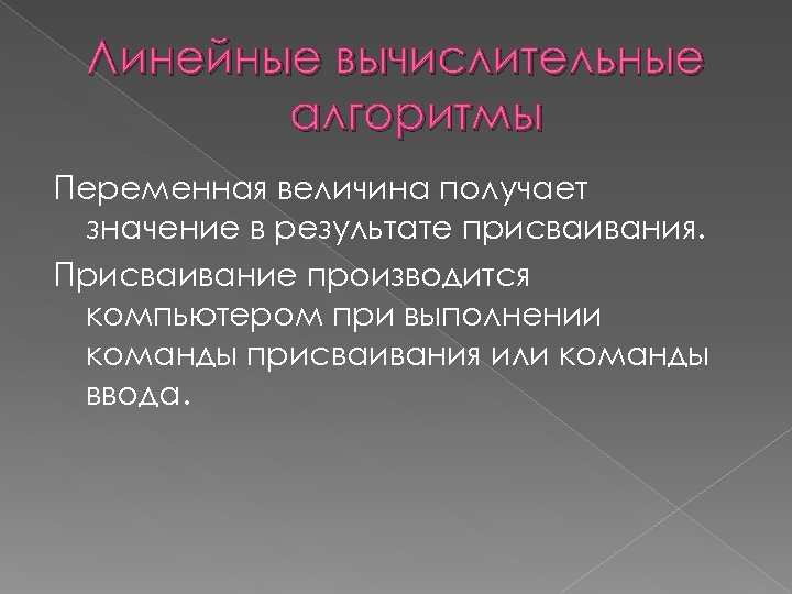 Линейные вычислительные алгоритмы Переменная величина получает значение в результате присваивания. Присваивание производится компьютером при