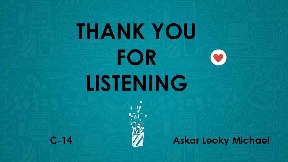 THANK YOU FOR LISTENING C-14 Askar Leoky Michael 