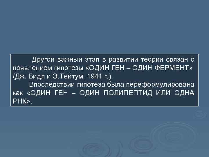 Другой важный этап в развитии теории связан с появлением гипотезы «ОДИН ГЕН – ОДИН