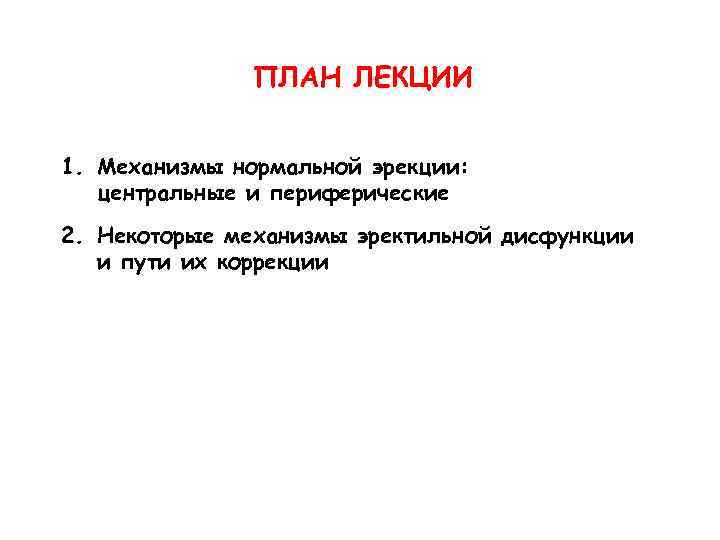 ПЛАН ЛЕКЦИИ 1. Механизмы нормальной эрекции: центральные и периферические 2. Некоторые механизмы эректильной дисфункции