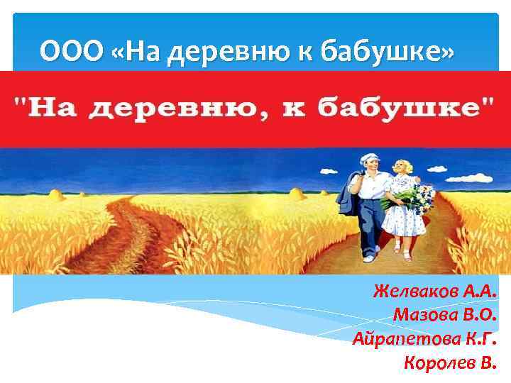 ООО «На деревню к бабушке» Желваков А. А. Мазова В. О. Айрапетова К. Г.