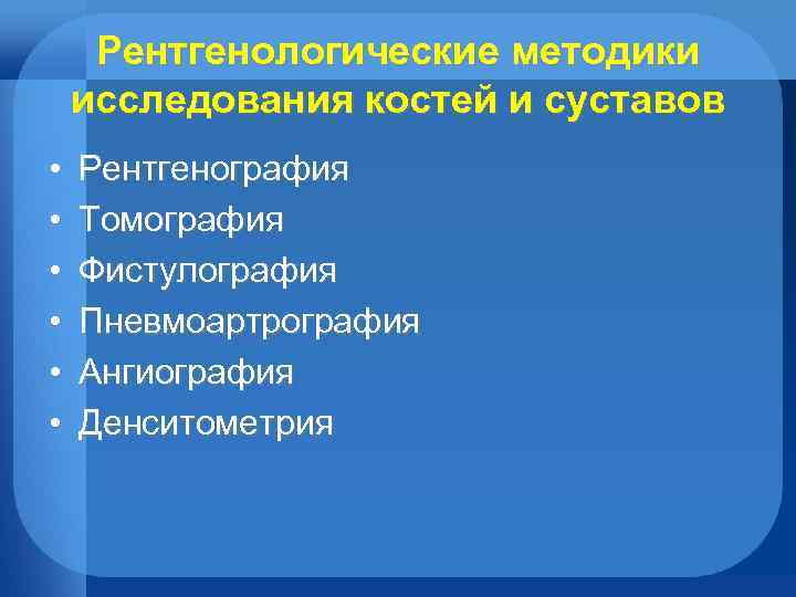 Рентгенологические методики исследования костей и суставов • • • Рентгенография Томография Фистулография Пневмоартрография Ангиография