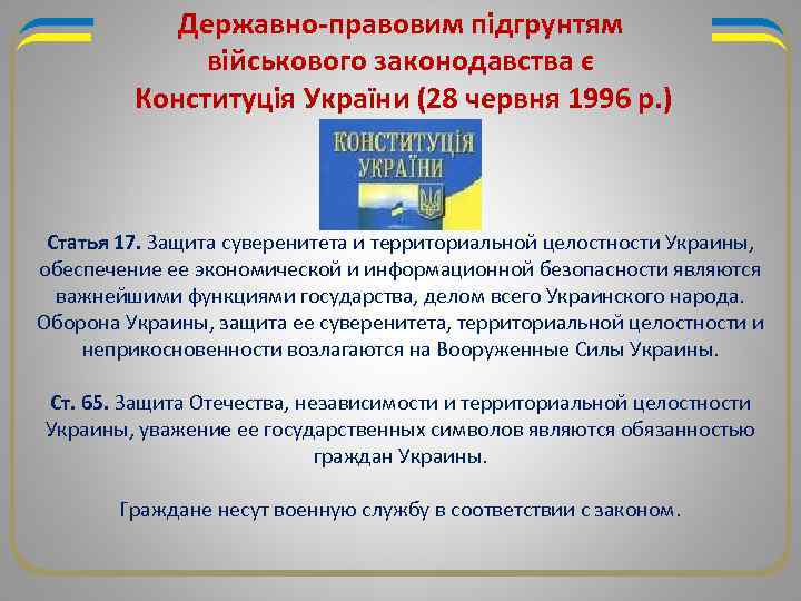 Державно-правовим підгрунтям військового законодавства є Конституція України (28 червня 1996 р. ) Статья 17.