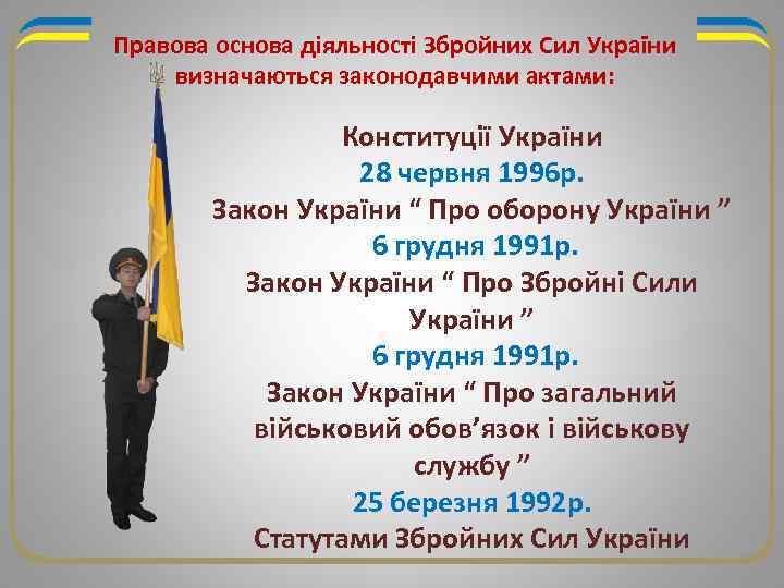 Правова основа діяльності Збройних Сил України визначаються законодавчими актами: Конституції України 28 червня 1996