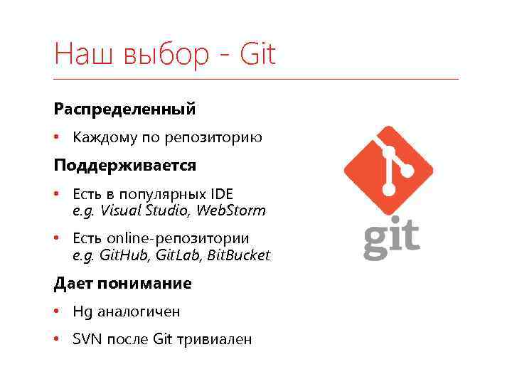 Наш выбор - Git Распределенный • Каждому по репозиторию Поддерживается • Есть в популярных