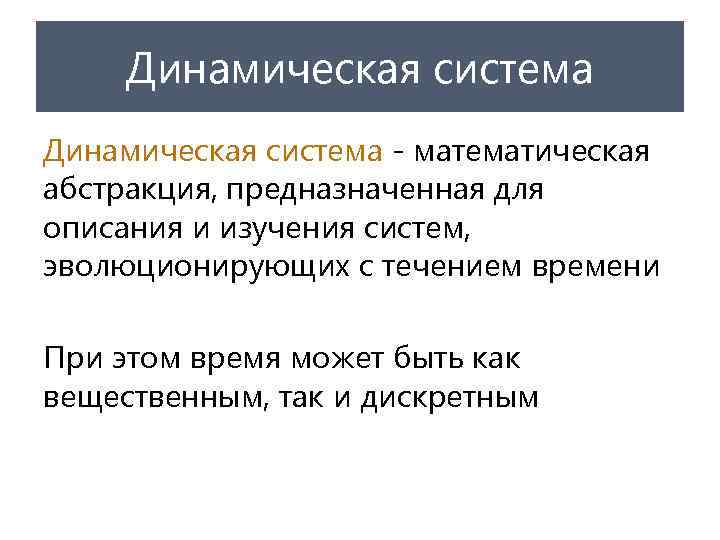 Динамическая система - математическая абстракция, предназначенная для описания и изучения систем, эволюционирующих с течением