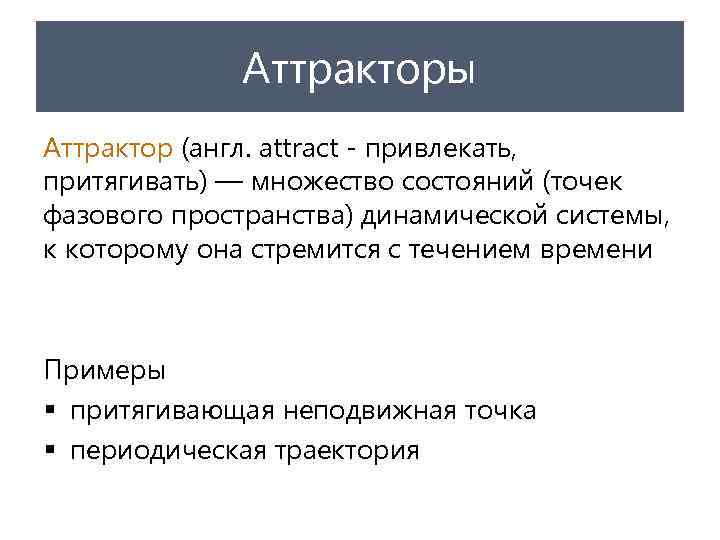 Аттракторы Аттрактор (англ. attract - привлекать, притягивать) — множество состояний (точек фазового пространства) динамической