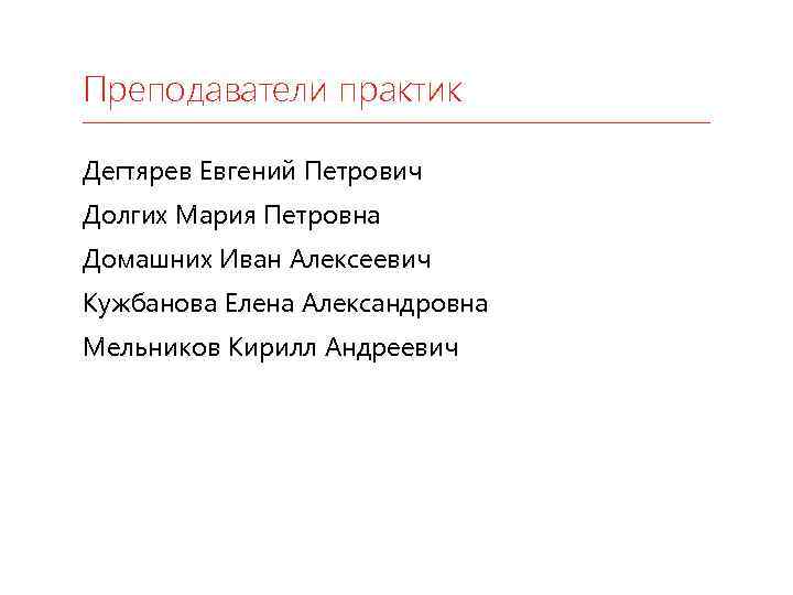 Преподаватели практик Дегтярев Евгений Петрович Долгих Мария Петровна Домашних Иван Алексеевич Кужбанова Елена Александровна