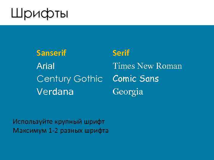Шрифты Sanserif Arial Century Gothic Verdana Используйте крупный шрифт Максимум 1 -2 разных шрифта