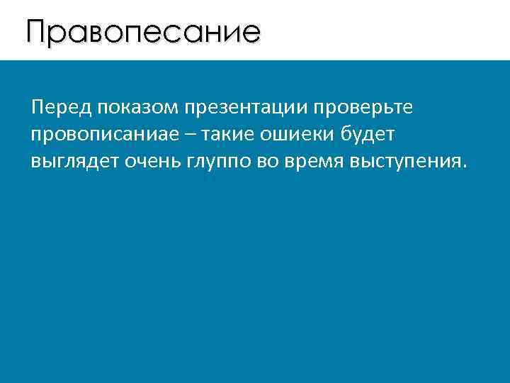 Правопесание Перед показом презентации проверьте провописаниае – такие ошиеки будет выглядет очень глуппо во