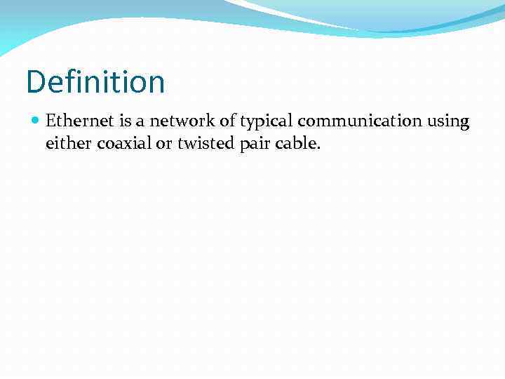 Definition Ethernet is a network of typical communication using either coaxial or twisted pair