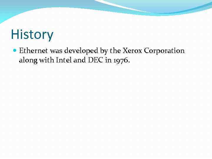 History Ethernet was developed by the Xerox Corporation along with Intel and DEC in