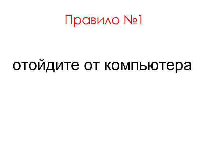 Правило № 1 отойдите от компьютера 