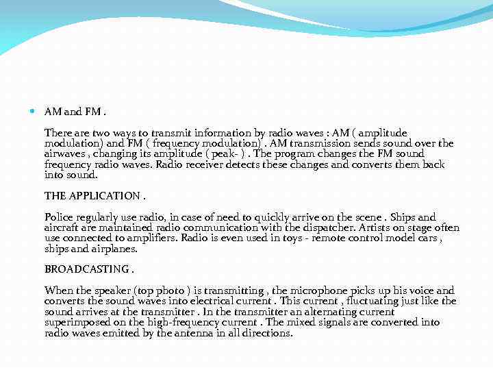  AM and FM. There are two ways to transmit information by radio waves