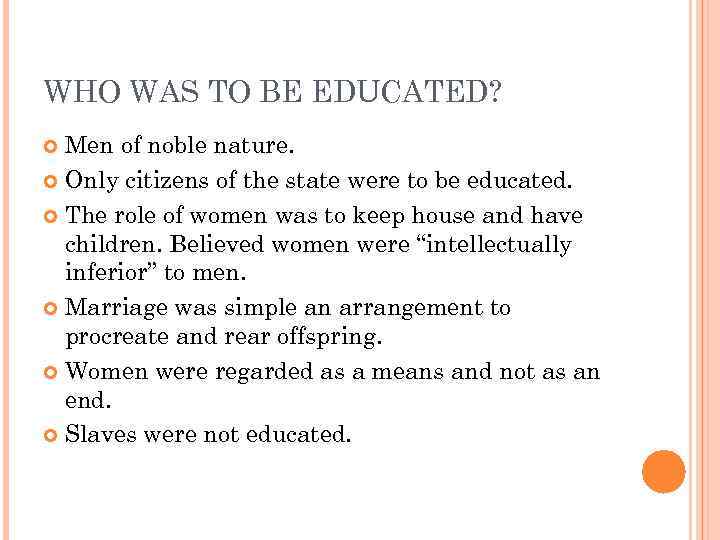 WHO WAS TO BE EDUCATED? Men of noble nature. Only citizens of the state