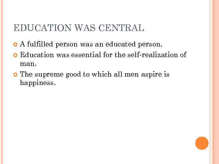 EDUCATION WAS CENTRAL A fulfilled person was an educated person. Education was essential for