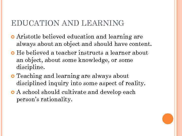 EDUCATION AND LEARNING Aristotle believed education and learning are always about an object and