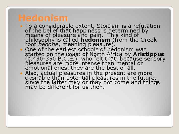 Hedonism To a considerable extent, Stoicism is a refutation of the belief that happiness