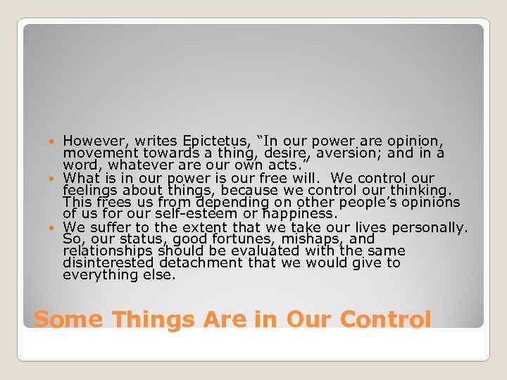 However, writes Epictetus, “In our power are opinion, movement towards a thing, desire, aversion;