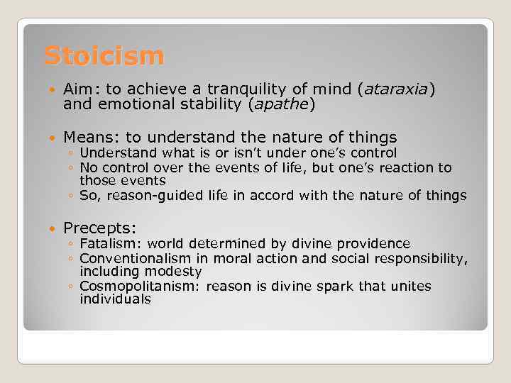 Stoicism Aim: to achieve a tranquility of mind (ataraxia) and emotional stability (apathe) Means: