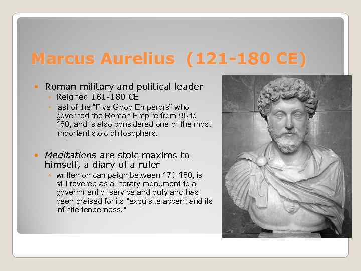 Marcus Aurelius (121 -180 CE) Roman military and political leader ◦ Reigned 161 -180