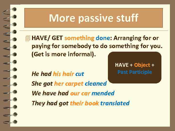 More passive stuff 4 HAVE/ GET something done: Arranging for or paying for somebody