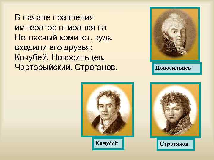 В начале правления император опирался на Негласный комитет, куда входили его друзья: Кочубей, Новосильцев,