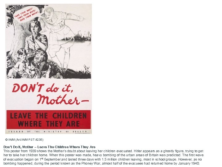 © IWM (Art. IWM PST 8235) Don’t Do It, Mother – Leave The Children