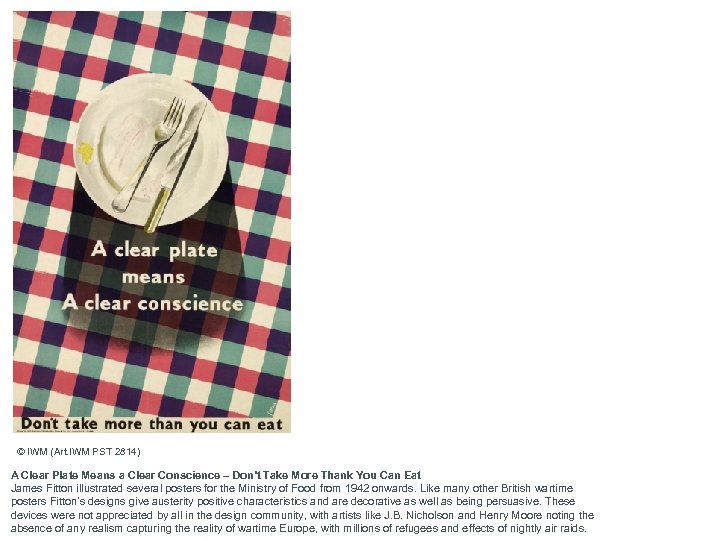 © IWM (Art. IWM PST 2814) A Clear Plate Means a Clear Conscience –