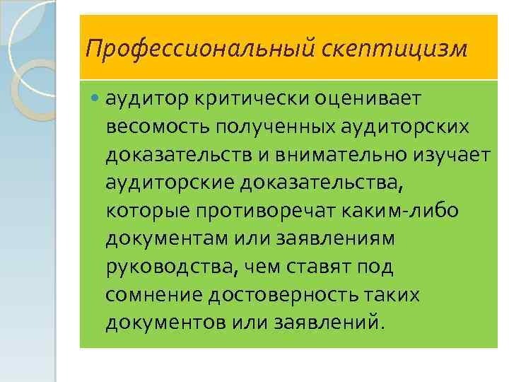 Профессиональный скептицизм аудитор критически оценивает весомость полученных аудиторских доказательств и внимательно изучает аудиторские доказательства,