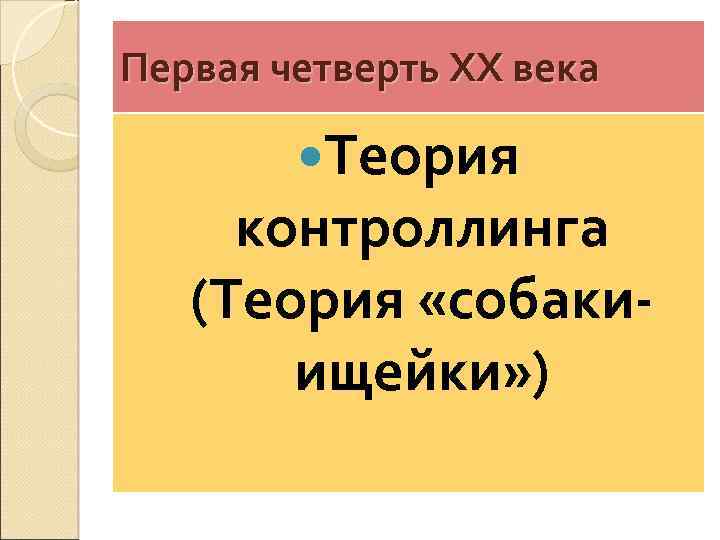 Первая четверть XX века Теория контроллинга (Теория «собакиищейки» ) 