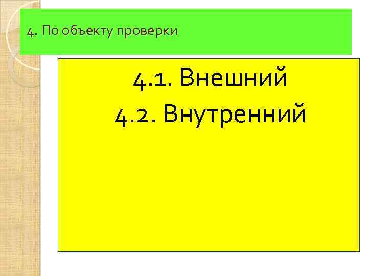 4. По объекту проверки 4. 1. Внешний 4. 2. Внутренний 