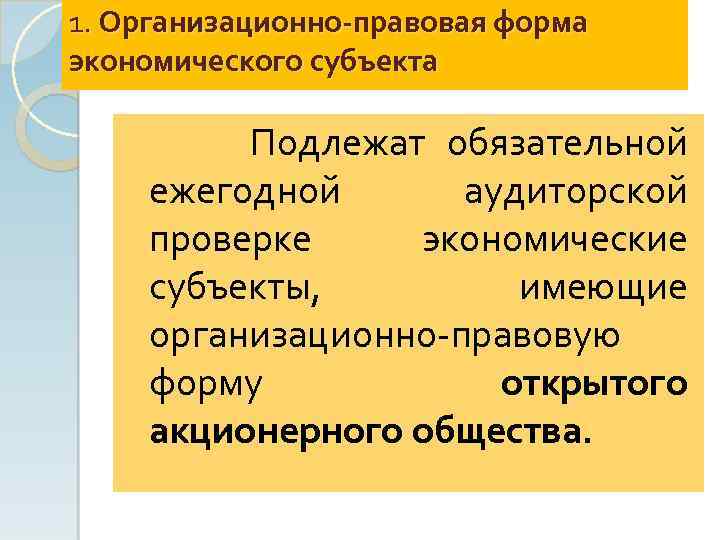1. Организационно-правовая форма экономического субъекта Подлежат обязательной ежегодной аудиторской проверке экономические субъекты, имеющие организационно-правовую